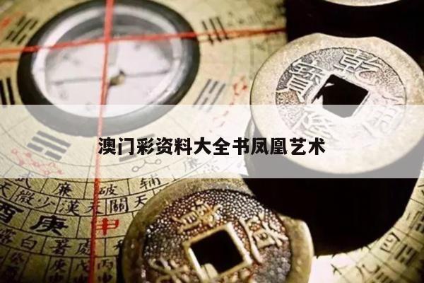 澳门彩资料大全书凤凰艺术的简单介绍